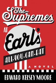 The Supremes at Earl's All-You-Can-Eat - Edward Kelsey Moore