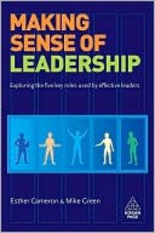 Making Sense of Leadership: Exploring the Five Key Roles Used by Effective Lea - Esther Cameron, Mike Green