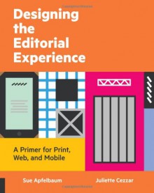 Designing the Editorial Experience: A Primer for Print, Web, and Mobile - Sue Apfelbaum, Juliette Cezzar