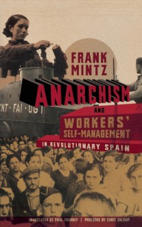 Anarchism and Workers' Self-Management in Revolutionary Spain - Frank Mintz, Paul Sharkey, Chris Ealham