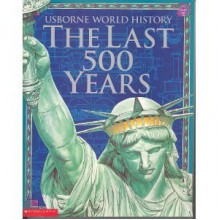 Usborne World History: The Last 500 Years - Jane Bingham, Fiona Chandler, Sam Taplin