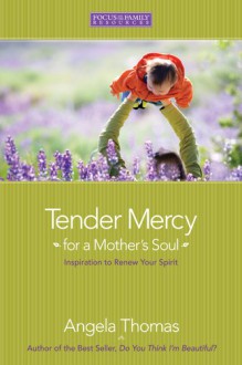 Tender Mercy for a Mother's Soul: Inspiration to Renew Your Spirit - Angela Thomas