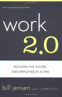 Work 2.0: Building The Future, One Employee At A Time - Bill Jensen