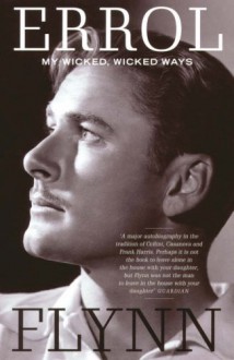 My Wicked, Wicked Ways - Errol Flynn, Jeffrey Meyers