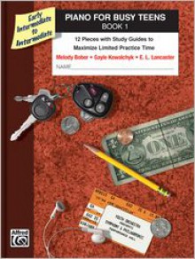 Piano for Busy Teens, Book 1: 12 Pieces with Study Guides to Maximize Limited Practice Time - Alfred Publishing Company Inc.