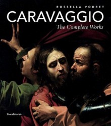 Caravaggio: The Complete Works - Rossella Vodret, Michelangelo Merisi Da Caravaggio