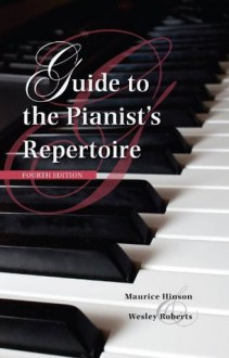 Guide to the Pianist's Repertoire, Fourth Edition (Indiana Repertoire Guides) - Maurice Hinson, Wesley Roberts