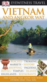 Vietnam And Angkor Wat (Eyewitness Travel Guides) - Richard Sterling, Andrew Forbes, ANDREW FORBES RICHARD STERLING