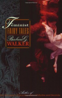 Feminist Fairy Tales - Barbara G. Walker