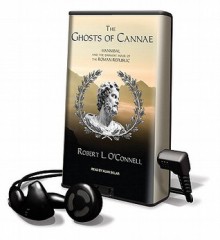 The Ghosts of Cannae: Hannibal & the Darkest Hour of the Roman Republic - Robert L. O'Connell, Alan Sklar