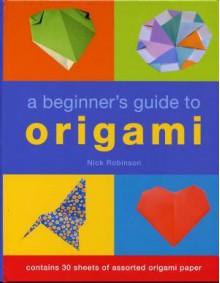 A Beginner's Guide to Origami - Nick Robinson