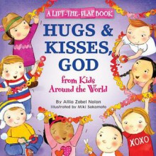 Hugs and Kisses, God: A Lift-the-Flap Book (From Kids Around The World) - Allia Zobel Nolan, Miki Sakamoto