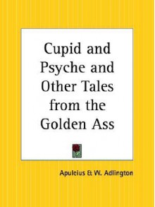 Cupid and Psyche and Other Tales from the Golden Ass - Apuleius, W. Adlington, W.H.D. Rouse