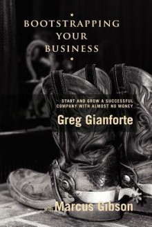 Bootstrapping Your Business: Start and Grow a Successful Company with Almost No Money - Greg Gianforte, Marcus Gibson