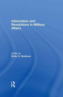 Information & Revolutions in Military Affairs - Emily O Goldman