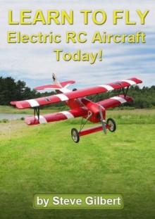 Learn To Fly Electric RC Aircraft Today - Steve Gilbert