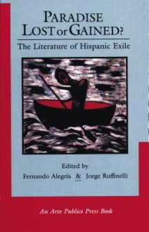 Paradise Lost or Gained? the Literature of Hispanic Exile - Fernando Alegria