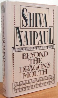 Beyond the Dragon's Mouth - Shiva Naipaul