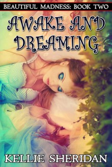 Awake and Dreaming (Beautiful Madness, #2) - Kellie Sheridan