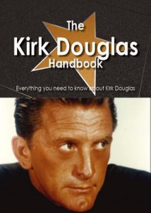 The Kirk Douglas Handbook - Everything You Need to Know about Kirk Douglas - Emily Smith