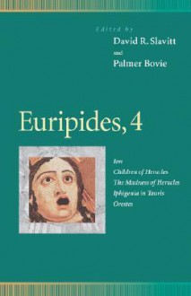 Euripides, 4: Ion, Children of Heracles, the Madness of Heracles, Iphigenia in Tauris, Orestes - Euripides, David R. Slavitt