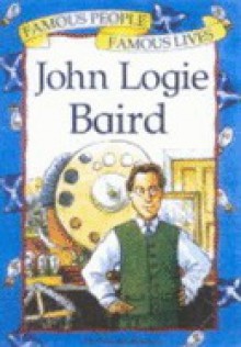 John Logie Baird (Famous People, Famous Lives) - Nicola Baxter, Richard Morgan