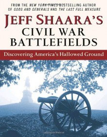 Jeff Shaara's Civil War Battlefields: Discovering America's Hallowed Ground - Jeff Shaara