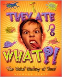 They Ate What?!: The Weird History of Food - Richard Platt