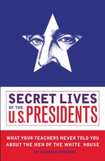 Secret Lives of the U.S. Presidents - Cormac O'Brien,Monika Suteski