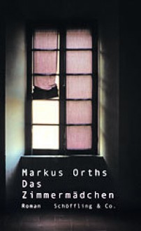 Das Zimmermädchen - Markus Orths