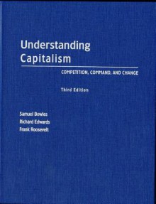 Understanding Capitalism: Competition, Command, and Change - Samuel Bowles, Richard Edwards, Frank Roosevelt