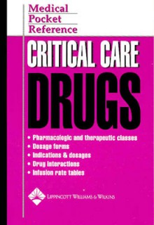 Medical Pocket Reference: Critical Care Drugs - Lippincott Williams & Wilkins, Springhouse