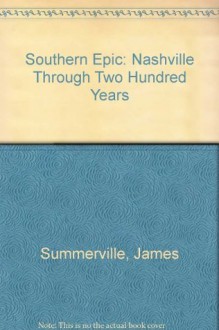 Southern Epic: Nashville Through Two Hundred Years - James Summerville, Chris Adams