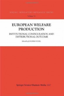 European Welfare Production: Institutional Configuration and Distributional Outcome (Social Indicators Research Series) - Joachim Vogel, Txf6res Theorell, Stefan Svallfors, Heinz-Herbert Noll, Bernard Christoph