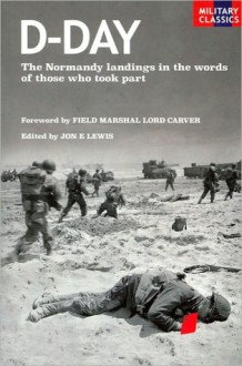 D-Day: The Normandy Landings in the Words of Those Who Took Part (Military Classics Series) - Jon E. Lewis, Lord Carver