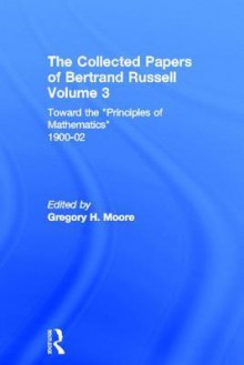 Toward the Principles of Mathematics 1900-02 (Collected Papers of Bertrand Russell 3) - Bertrand Russell, Gregory H. Moore