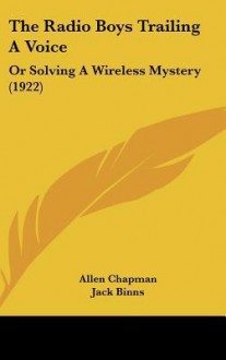 The Radio Boys Trailing a Voice: Or Solving a Wireless Mystery (1922) - Allen Chapman, Jack Binns