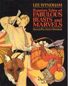 Russian Tales of Fabulous Beasts and Marvels - Lee Wyndham, Charles Mikolaycak