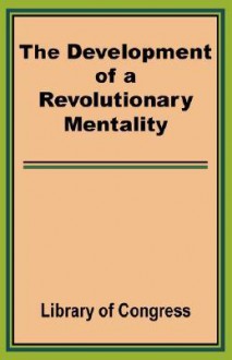 The Development of a Revolutionary Mentality - Library of Congress