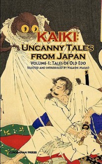 Kaiki: Uncanny Tales From Japan, Vol. 1 Tales Of Old Edo - Masao Higashi, Robert E. Weinberg, Shugoro Yamamoto, Hinako Sugiura, Lafcadio Hearn, Ueda Akinari, Natsuhiko Kyogoku, Miyuki Miyabe, Kidō Okamoto, Kotaro Tanaka, Rohan Kōda, Taruho Inagaki