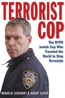 Terrorist Cop: The NYPD Jewish Cop Who Traveled the World to Stop Terrorists - Mordecai Z. Dzikansky, Robert Slater, Mordecai Z. Dzikansky