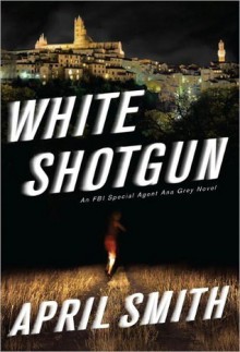 White Shotgun (An FBI Special Agent Ana Grey Mystery #4) - April Smith