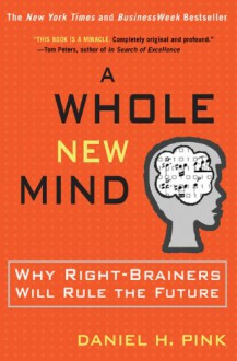 A Whole New Mind: Moving from the Information Age to the Conceptual Age - Daniel H. Pink