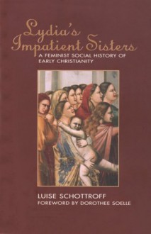 Lydia's Impatient Sisters: A Feminist Social History of Early Christianity - Luise Schottroff