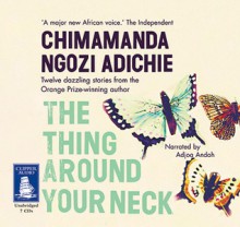 The Thing around Your Neck - Adjoa Andoh, Chimamanda Ngozi Adichie