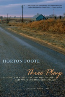 Three Plays: Dividing the Estate / The Trip to Bountiful / The Young Man from Atlanta - Horton Foote, John Guare