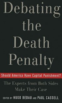 Debating the Death Penalty: Should America Have Capital Punishment? The Experts on Both Sides Make Their Case - Hugo Adam Bedau