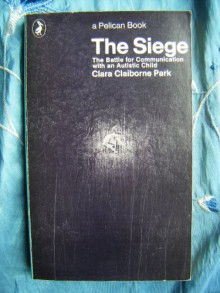 The Siege: The Battle for Communication with an Autistic Child - Clara Claiborne Park