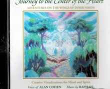 Journey to the Center of the Heart Adventure on the Wings on Inner Vision - Alan Cohen, Music by Raphael