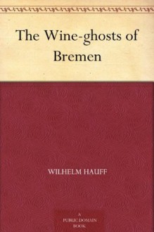 The Wine-ghosts of Bremen - Wilhelm Hauff, Frank M. Gregory